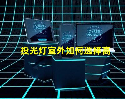 投光灯室外如何选择高效能室外投光灯