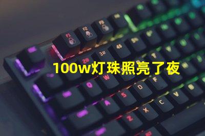 100w灯珠照亮了夜空,为城市增添了光彩