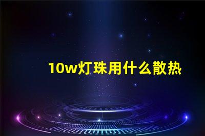 10w灯珠用什么散热