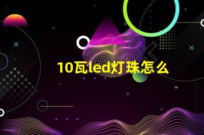 10瓦led灯珠怎么接