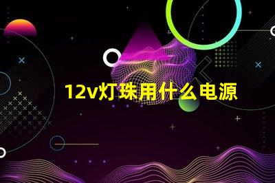 12v灯珠用什么电源