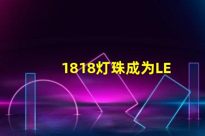 1818灯珠成为LED照明领域的重要突破
