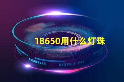 18650用什么灯珠