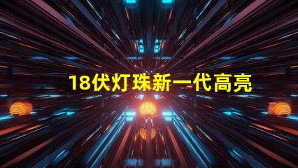 18伏灯珠新一代高亮度照明元件的代表之一