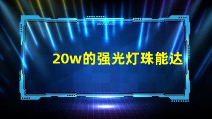 20w的强光灯珠能达到多少流明？