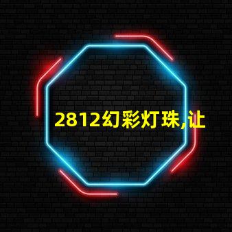 2812幻彩灯珠,让你的世界更加绚烂夺目