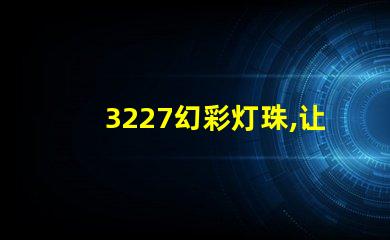 3227幻彩灯珠,让你的生活更加绚丽多彩