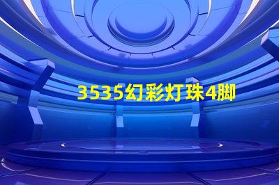 3535幻彩灯珠4脚,打造绚丽多彩的照明世界