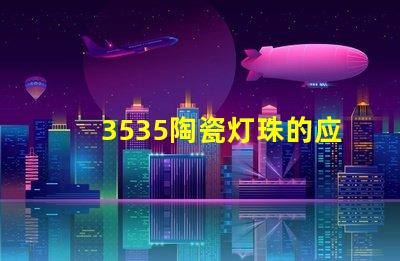 3535陶瓷灯珠的应用案例有哪些？