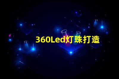 360Led灯珠打造亮节能的照明方案