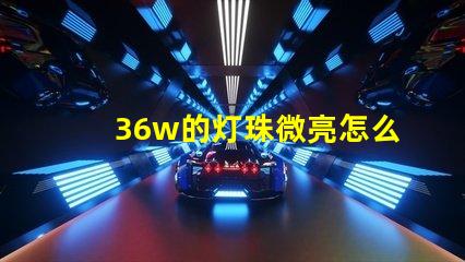 36w的灯珠微亮怎么回事