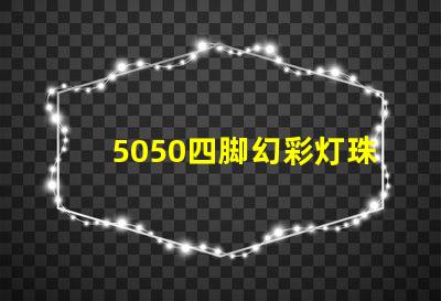 5050四脚幻彩灯珠,打造梦幻般的炫彩灯光