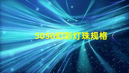 5050幻彩灯珠规格书,让您的灯光更加璀璨