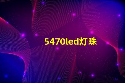 5470led灯珠
