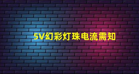5V幻彩灯珠电流需知,瞬间点亮美妙夜景