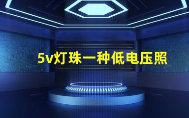 5v灯珠一种低电压照明组件的选择
