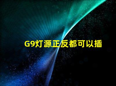 G9灯源正反都可以插吗