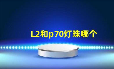 L2和p70灯珠哪个亮？