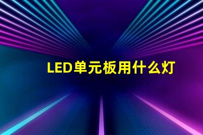 LED单元板用什么灯珠