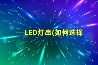 LED灯串(如何选择适合的LED灯串)