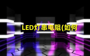 LED灯串电阻(如何正确选择LED灯串电阻)