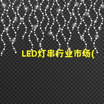 LED灯串行业市场(发展前景与趋势)