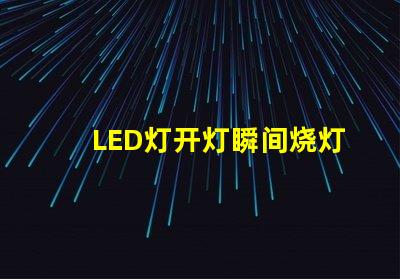LED灯开灯瞬间烧灯珠
