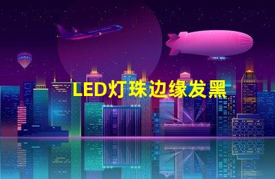 LED灯珠边缘发黑