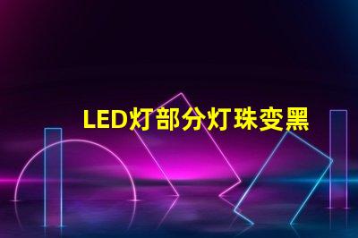 LED灯部分灯珠变黑