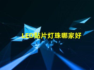 LED贴片灯珠哪家好3528灯珠3020灯珠