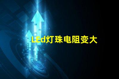 LEd灯珠电阻变大