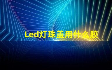 Led灯珠盖用什么胶水粘