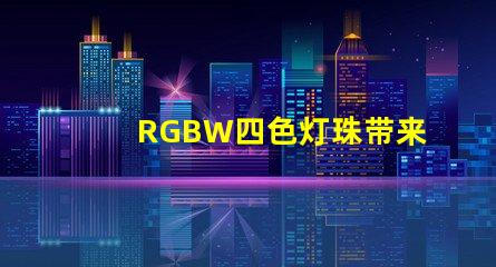 RGBW四色灯珠带来多的灯光选择