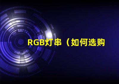 RGB灯串（如何选购适合的RGB灯串）