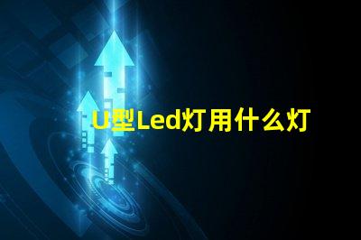 U型Led灯用什么灯珠