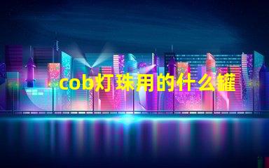 cob灯珠用的什么罐装