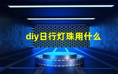 diy日行灯珠用什么做好