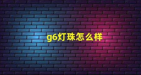 g6灯珠怎么样