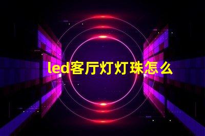led客厅灯灯珠怎么更换