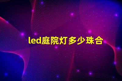 led庭院灯多少珠合适