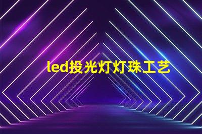 led投光灯灯珠工艺