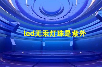led无汞灯珠是紫外线吗
