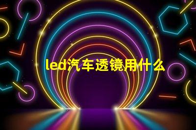 led汽车透镜用什么灯珠