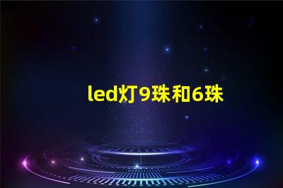 led灯9珠和6珠