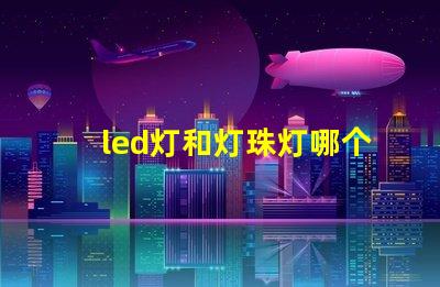 led灯和灯珠灯哪个好