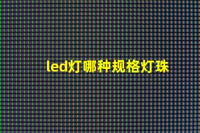 led灯哪种规格灯珠好
