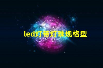 led灯带灯珠规格型号一览表