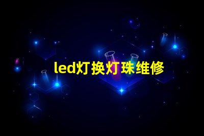 led灯换灯珠维修