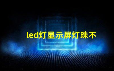 led灯显示屏灯珠不亮
