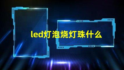 led灯泡烧灯珠什么意思